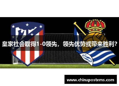 皇家社会取得1-0领先，领先优势或带来胜利？